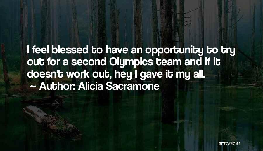 Alicia Sacramone Quotes: I Feel Blessed To Have An Opportunity To Try Out For A Second Olympics Team And If It Doesn't Work