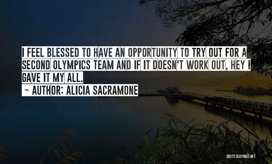 Alicia Sacramone Quotes: I Feel Blessed To Have An Opportunity To Try Out For A Second Olympics Team And If It Doesn't Work