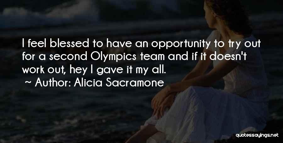 Alicia Sacramone Quotes: I Feel Blessed To Have An Opportunity To Try Out For A Second Olympics Team And If It Doesn't Work