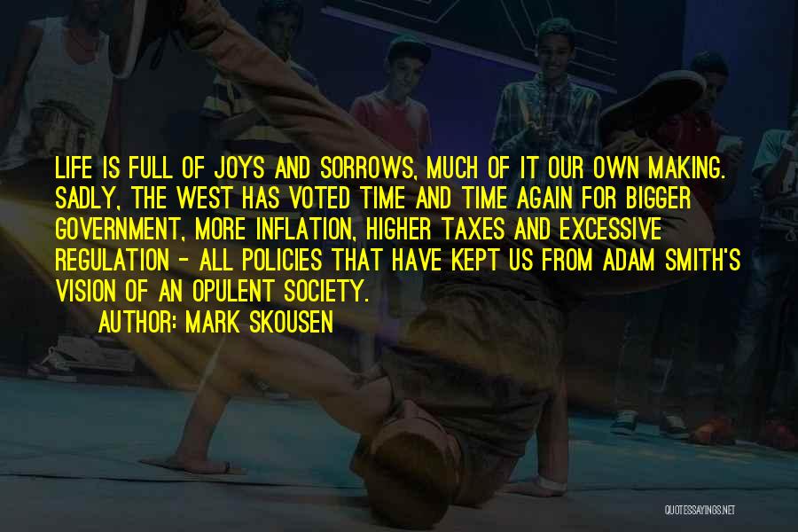 Mark Skousen Quotes: Life Is Full Of Joys And Sorrows, Much Of It Our Own Making. Sadly, The West Has Voted Time And