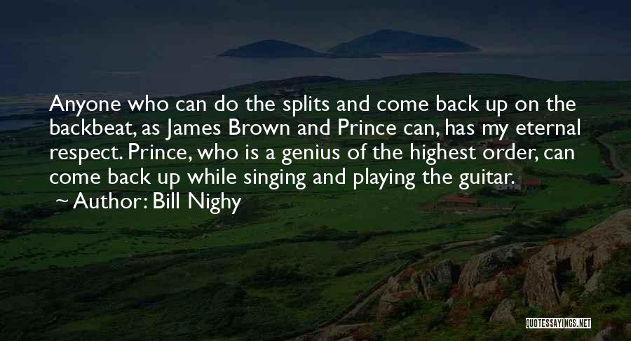 Bill Nighy Quotes: Anyone Who Can Do The Splits And Come Back Up On The Backbeat, As James Brown And Prince Can, Has