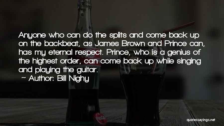 Bill Nighy Quotes: Anyone Who Can Do The Splits And Come Back Up On The Backbeat, As James Brown And Prince Can, Has