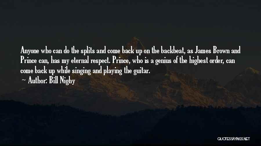 Bill Nighy Quotes: Anyone Who Can Do The Splits And Come Back Up On The Backbeat, As James Brown And Prince Can, Has