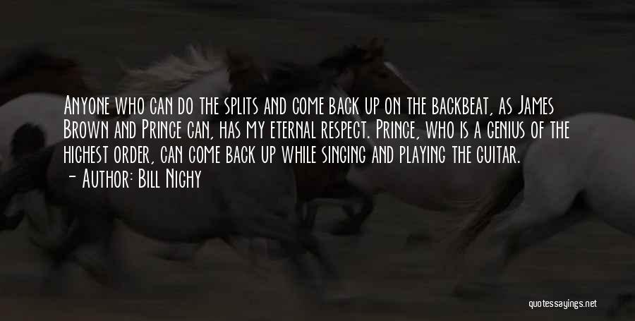 Bill Nighy Quotes: Anyone Who Can Do The Splits And Come Back Up On The Backbeat, As James Brown And Prince Can, Has