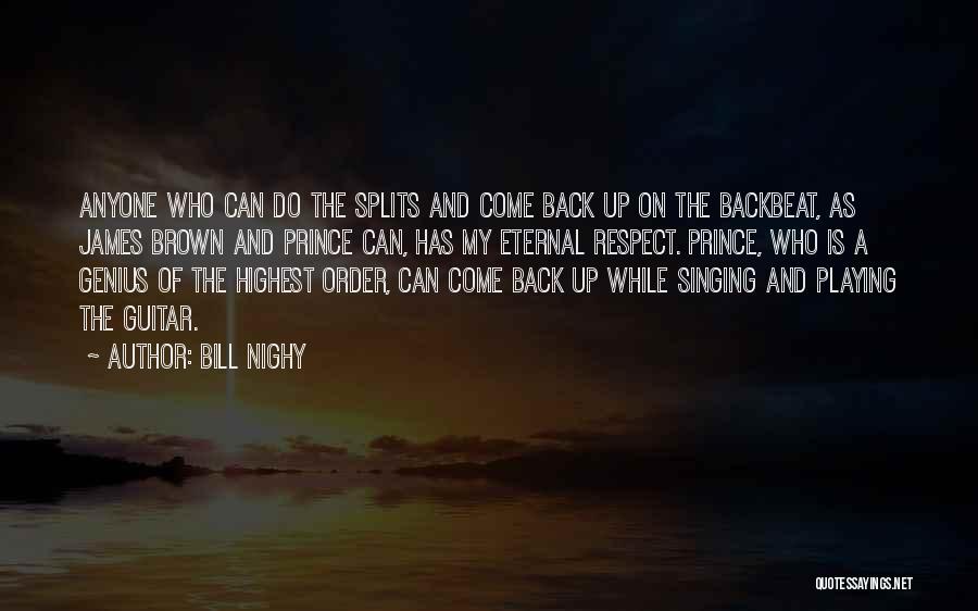 Bill Nighy Quotes: Anyone Who Can Do The Splits And Come Back Up On The Backbeat, As James Brown And Prince Can, Has