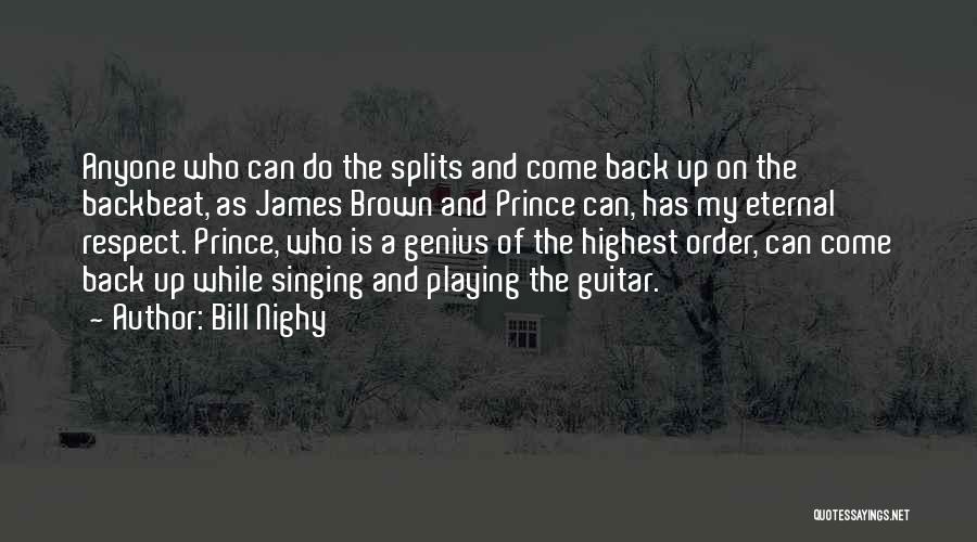 Bill Nighy Quotes: Anyone Who Can Do The Splits And Come Back Up On The Backbeat, As James Brown And Prince Can, Has