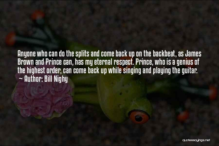 Bill Nighy Quotes: Anyone Who Can Do The Splits And Come Back Up On The Backbeat, As James Brown And Prince Can, Has