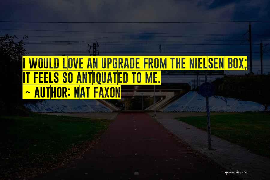 Nat Faxon Quotes: I Would Love An Upgrade From The Nielsen Box; It Feels So Antiquated To Me.