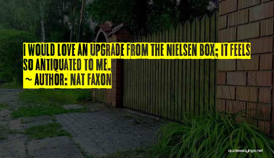 Nat Faxon Quotes: I Would Love An Upgrade From The Nielsen Box; It Feels So Antiquated To Me.