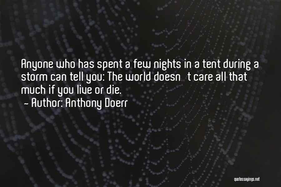 Anthony Doerr Quotes: Anyone Who Has Spent A Few Nights In A Tent During A Storm Can Tell You: The World Doesn't Care