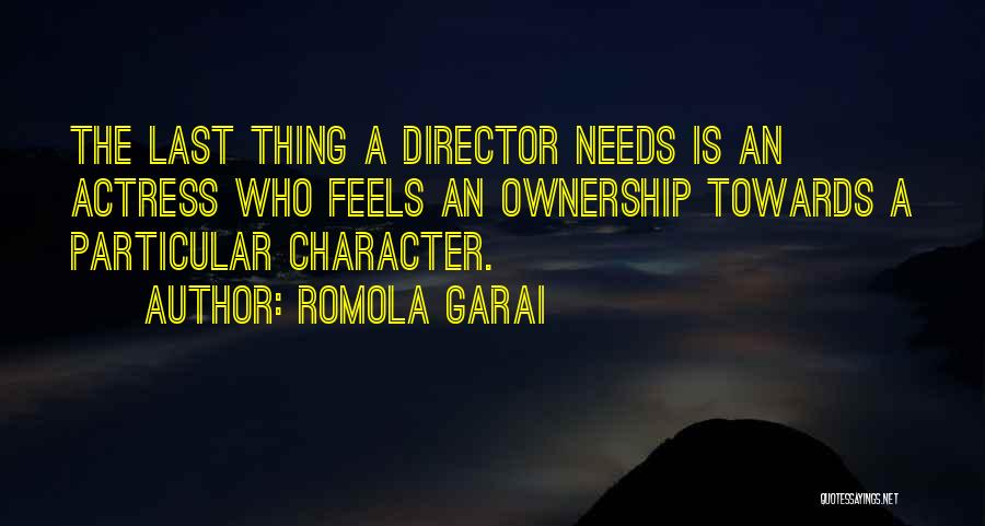 Romola Garai Quotes: The Last Thing A Director Needs Is An Actress Who Feels An Ownership Towards A Particular Character.
