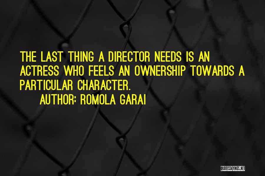 Romola Garai Quotes: The Last Thing A Director Needs Is An Actress Who Feels An Ownership Towards A Particular Character.