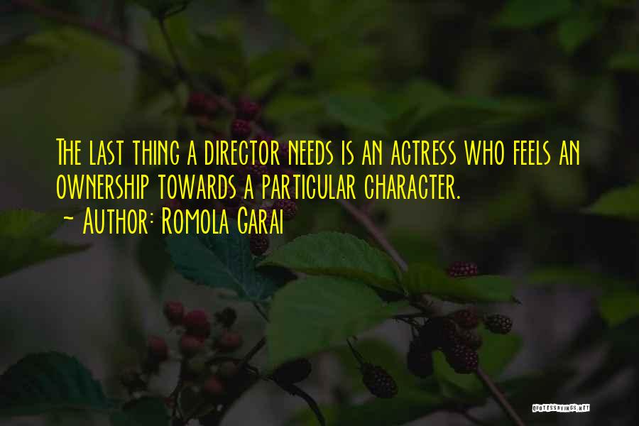 Romola Garai Quotes: The Last Thing A Director Needs Is An Actress Who Feels An Ownership Towards A Particular Character.