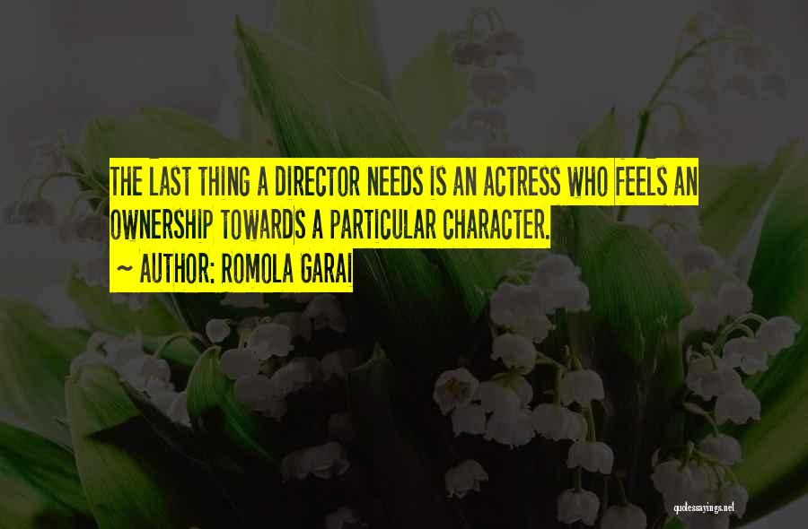 Romola Garai Quotes: The Last Thing A Director Needs Is An Actress Who Feels An Ownership Towards A Particular Character.