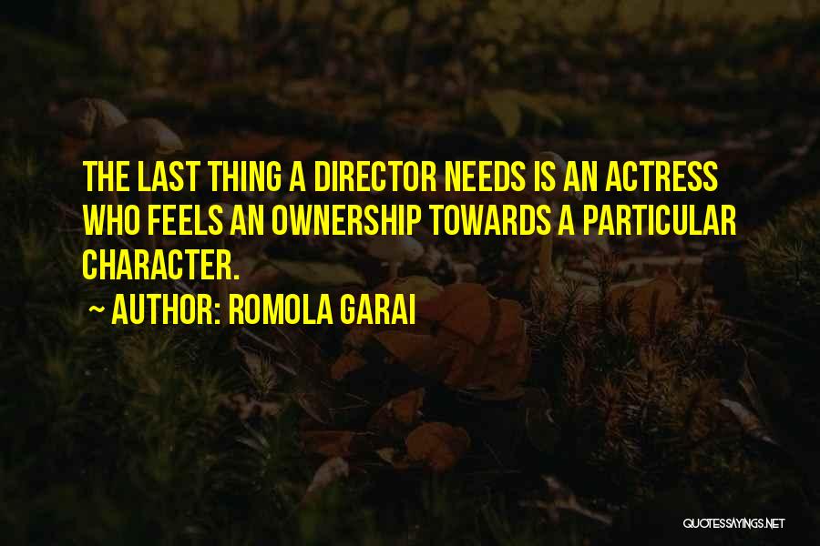 Romola Garai Quotes: The Last Thing A Director Needs Is An Actress Who Feels An Ownership Towards A Particular Character.