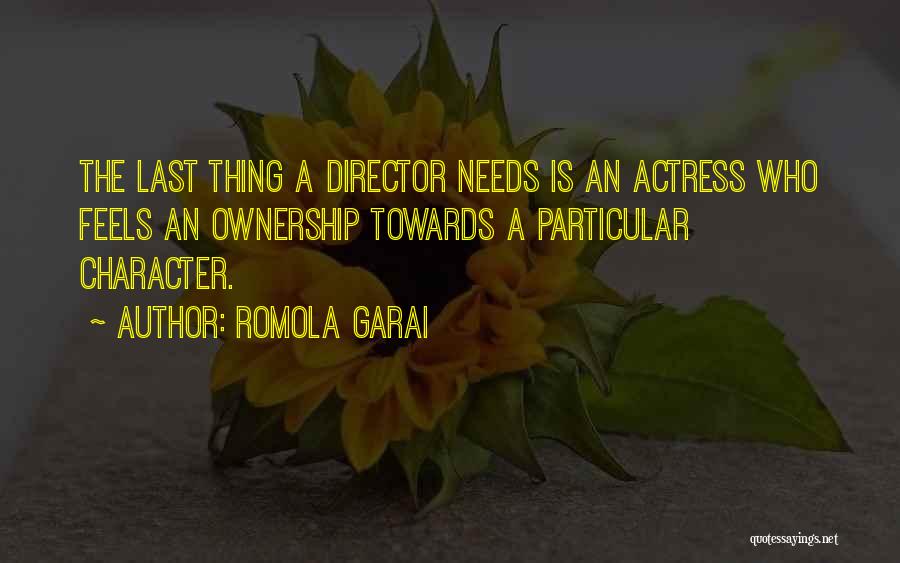Romola Garai Quotes: The Last Thing A Director Needs Is An Actress Who Feels An Ownership Towards A Particular Character.