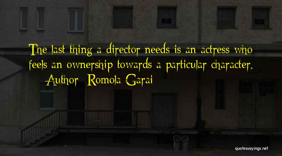 Romola Garai Quotes: The Last Thing A Director Needs Is An Actress Who Feels An Ownership Towards A Particular Character.