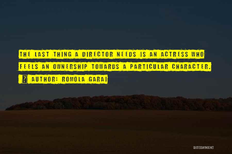 Romola Garai Quotes: The Last Thing A Director Needs Is An Actress Who Feels An Ownership Towards A Particular Character.