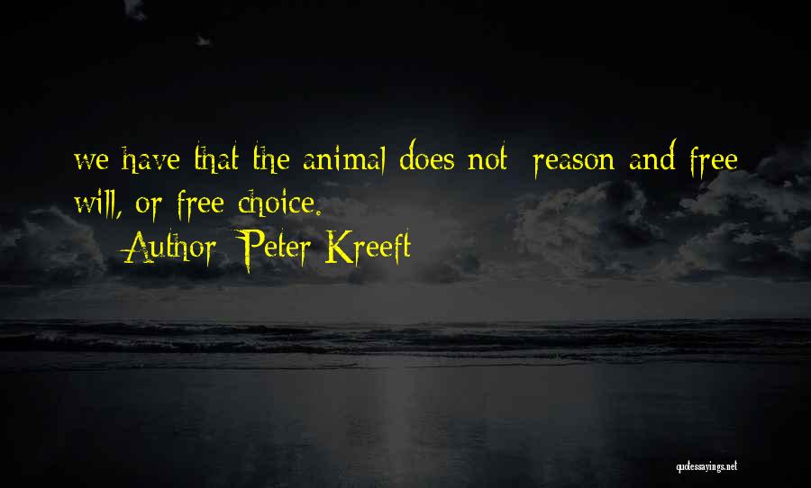Peter Kreeft Quotes: We Have That The Animal Does Not: Reason And Free Will, Or Free Choice.