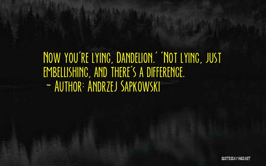 Andrzej Sapkowski Quotes: Now You're Lying, Dandelion.' 'not Lying, Just Embellishing, And There's A Difference.