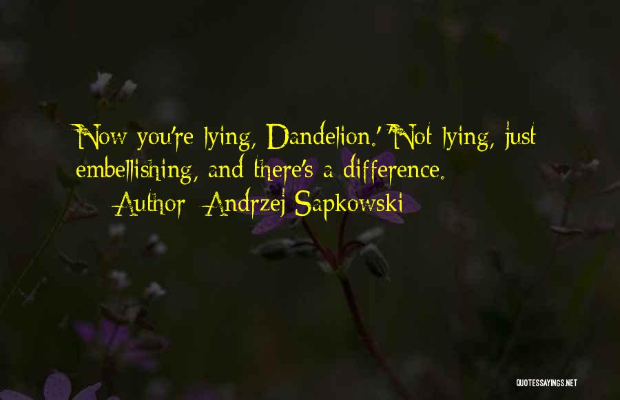 Andrzej Sapkowski Quotes: Now You're Lying, Dandelion.' 'not Lying, Just Embellishing, And There's A Difference.