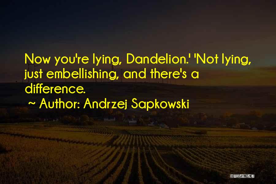 Andrzej Sapkowski Quotes: Now You're Lying, Dandelion.' 'not Lying, Just Embellishing, And There's A Difference.