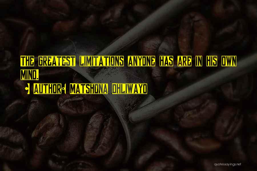 Matshona Dhliwayo Quotes: The Greatest Limitations Anyone Has Are In His Own Mind.