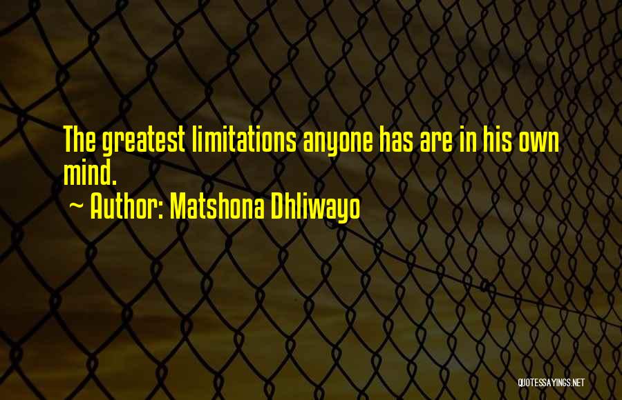 Matshona Dhliwayo Quotes: The Greatest Limitations Anyone Has Are In His Own Mind.