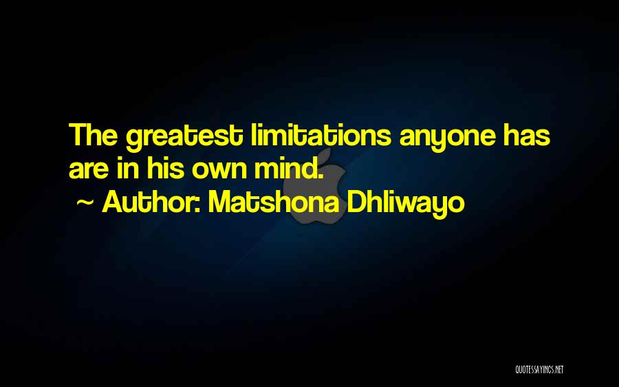 Matshona Dhliwayo Quotes: The Greatest Limitations Anyone Has Are In His Own Mind.
