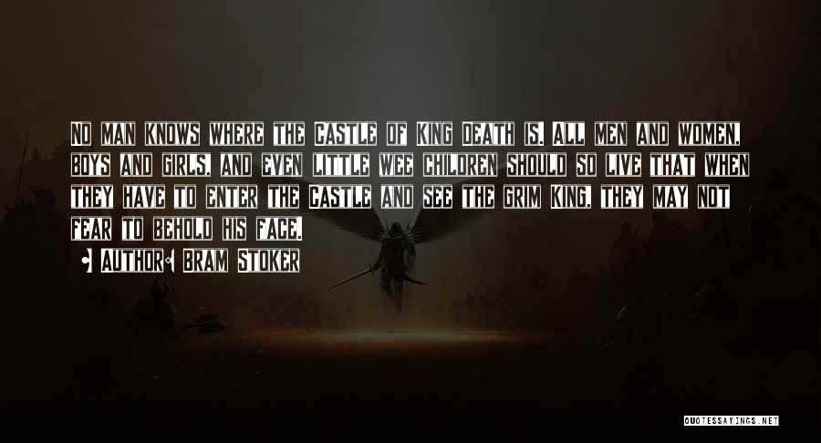 Bram Stoker Quotes: No Man Knows Where The Castle Of King Death Is. All Men And Women, Boys And Girls, And Even Little
