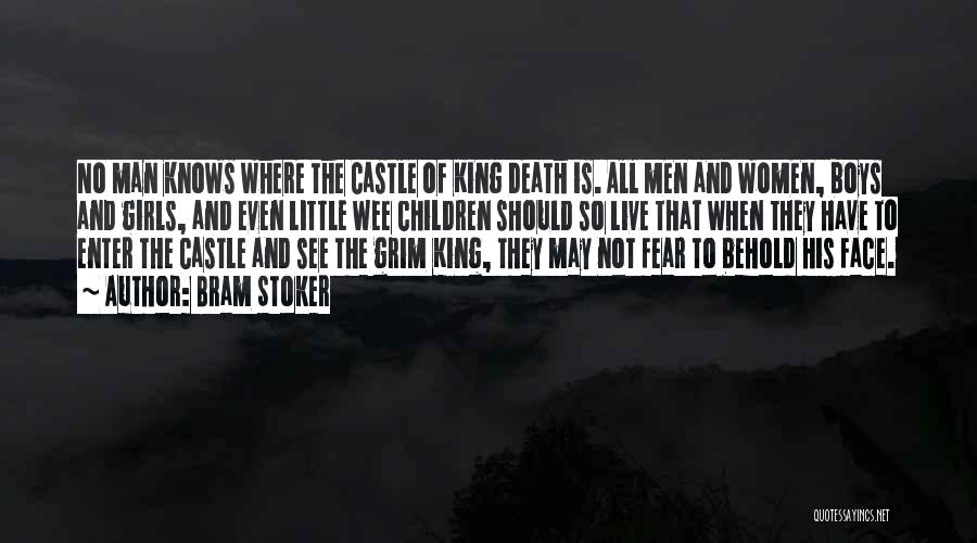 Bram Stoker Quotes: No Man Knows Where The Castle Of King Death Is. All Men And Women, Boys And Girls, And Even Little