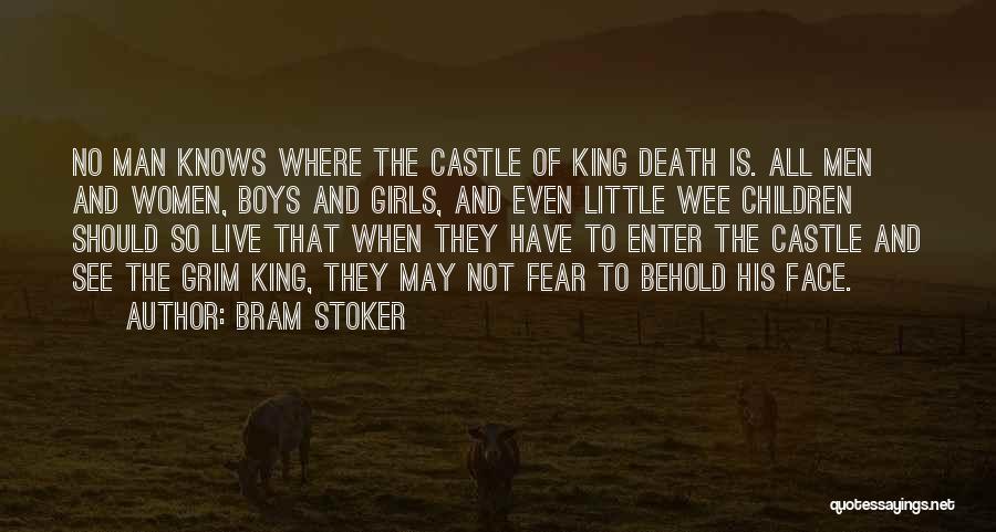 Bram Stoker Quotes: No Man Knows Where The Castle Of King Death Is. All Men And Women, Boys And Girls, And Even Little