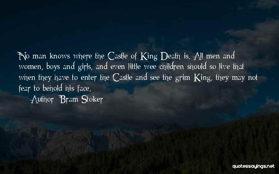 Bram Stoker Quotes: No Man Knows Where The Castle Of King Death Is. All Men And Women, Boys And Girls, And Even Little