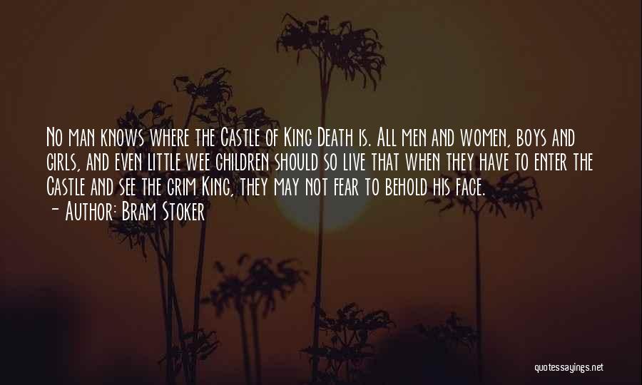 Bram Stoker Quotes: No Man Knows Where The Castle Of King Death Is. All Men And Women, Boys And Girls, And Even Little
