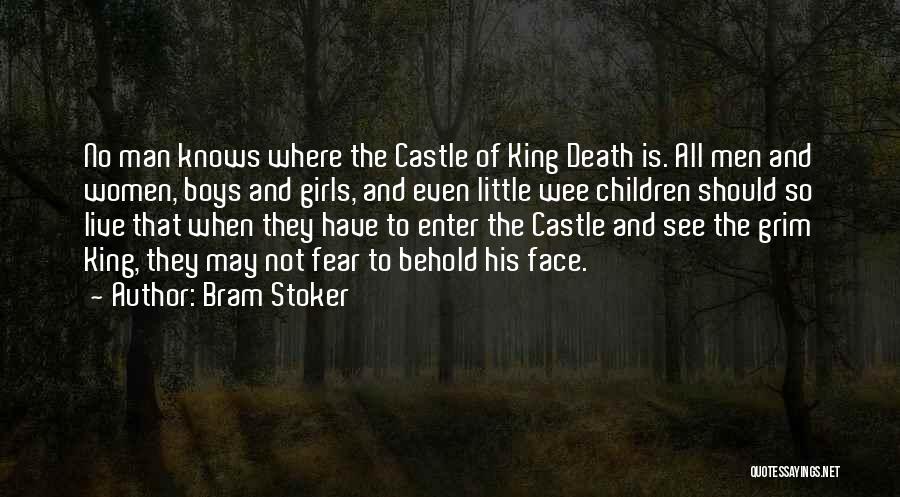 Bram Stoker Quotes: No Man Knows Where The Castle Of King Death Is. All Men And Women, Boys And Girls, And Even Little