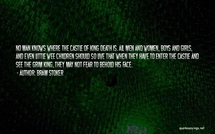 Bram Stoker Quotes: No Man Knows Where The Castle Of King Death Is. All Men And Women, Boys And Girls, And Even Little