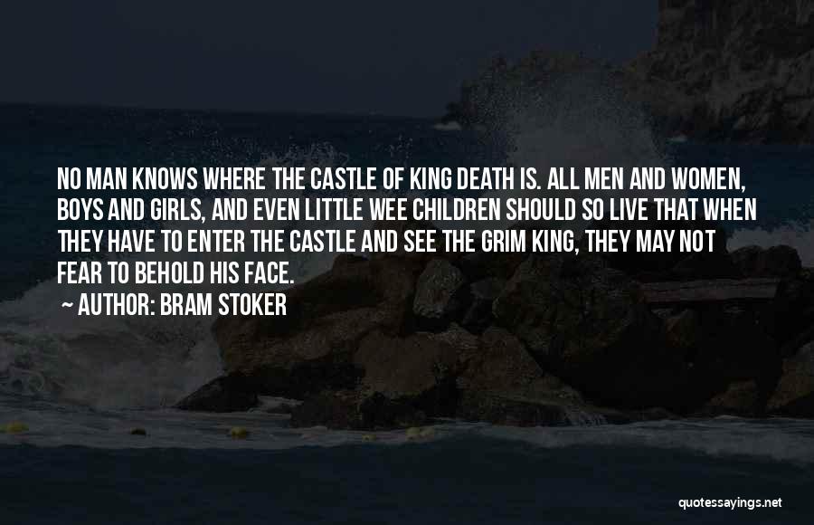Bram Stoker Quotes: No Man Knows Where The Castle Of King Death Is. All Men And Women, Boys And Girls, And Even Little