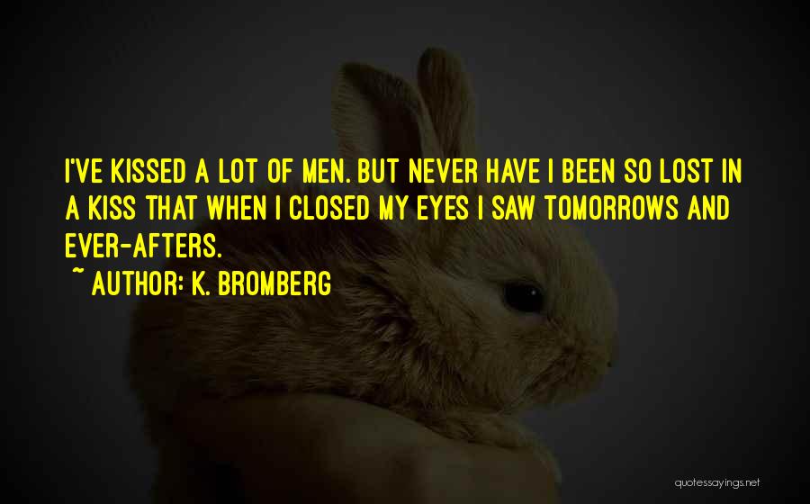 K. Bromberg Quotes: I've Kissed A Lot Of Men. But Never Have I Been So Lost In A Kiss That When I Closed
