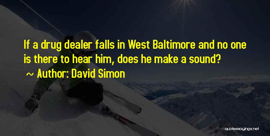 David Simon Quotes: If A Drug Dealer Falls In West Baltimore And No One Is There To Hear Him, Does He Make A