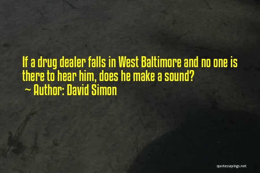 David Simon Quotes: If A Drug Dealer Falls In West Baltimore And No One Is There To Hear Him, Does He Make A