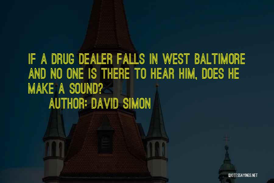 David Simon Quotes: If A Drug Dealer Falls In West Baltimore And No One Is There To Hear Him, Does He Make A