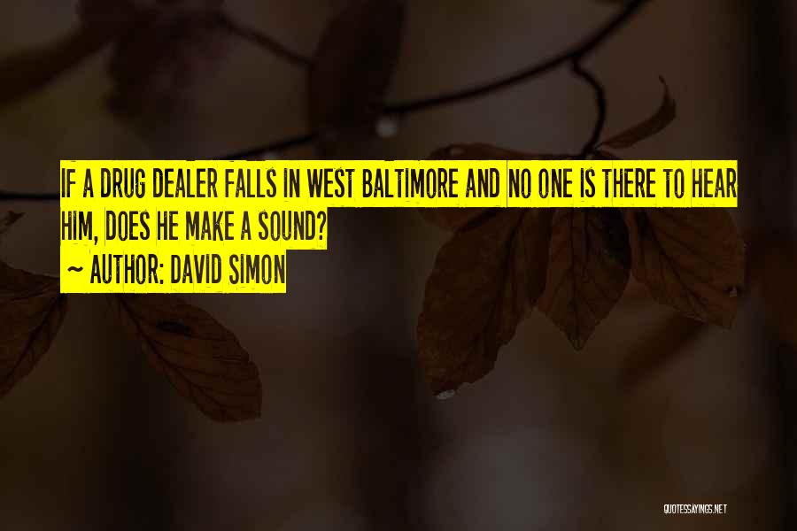 David Simon Quotes: If A Drug Dealer Falls In West Baltimore And No One Is There To Hear Him, Does He Make A