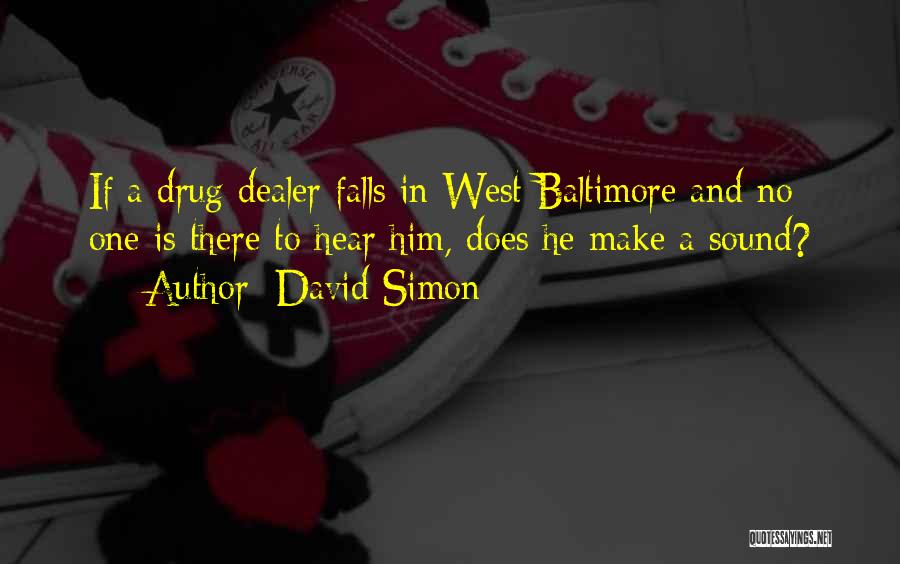 David Simon Quotes: If A Drug Dealer Falls In West Baltimore And No One Is There To Hear Him, Does He Make A