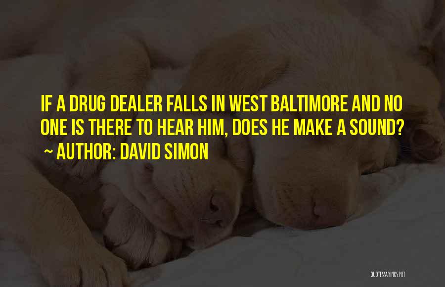 David Simon Quotes: If A Drug Dealer Falls In West Baltimore And No One Is There To Hear Him, Does He Make A