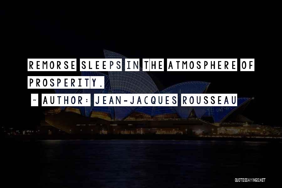 Jean-Jacques Rousseau Quotes: Remorse Sleeps In The Atmosphere Of Prosperity.