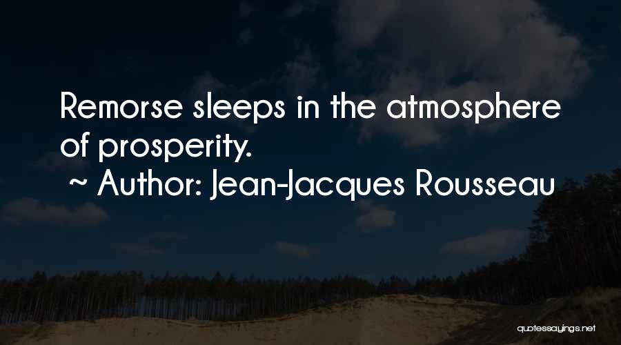 Jean-Jacques Rousseau Quotes: Remorse Sleeps In The Atmosphere Of Prosperity.