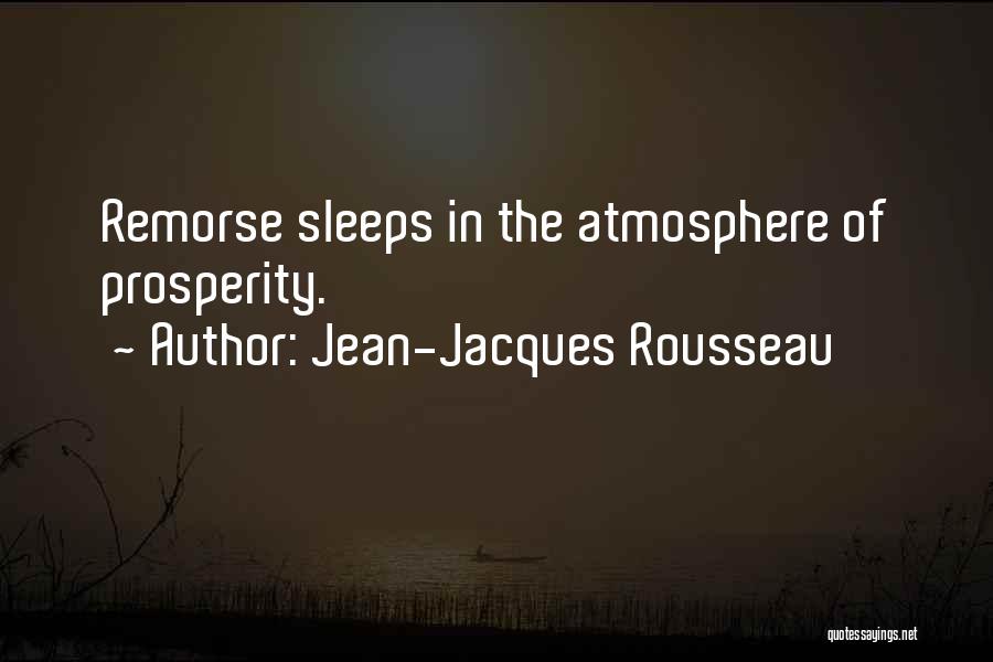 Jean-Jacques Rousseau Quotes: Remorse Sleeps In The Atmosphere Of Prosperity.