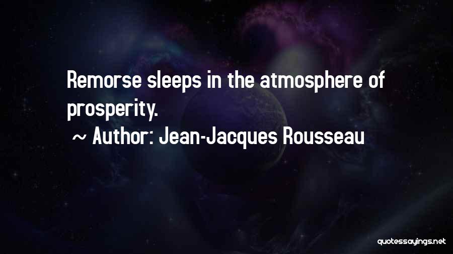 Jean-Jacques Rousseau Quotes: Remorse Sleeps In The Atmosphere Of Prosperity.