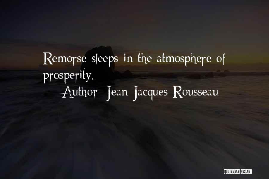 Jean-Jacques Rousseau Quotes: Remorse Sleeps In The Atmosphere Of Prosperity.