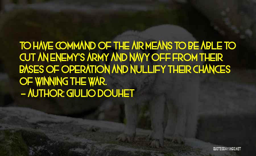 Giulio Douhet Quotes: To Have Command Of The Air Means To Be Able To Cut An Enemy's Army And Navy Off From Their